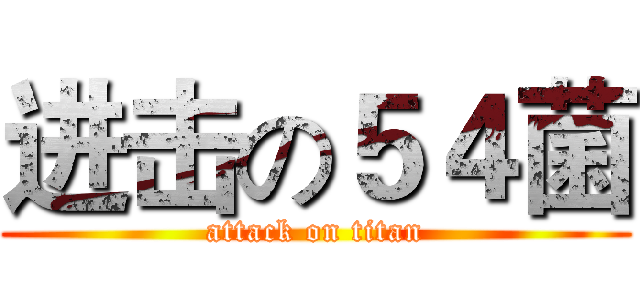 进击の５４菌 (attack on titan)