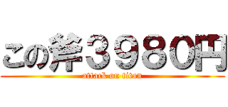 この斧３９８０円 (attack on titan)