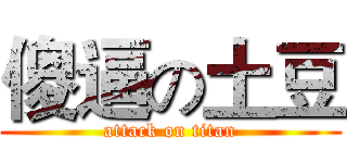 傻逼の土豆 (attack on titan)