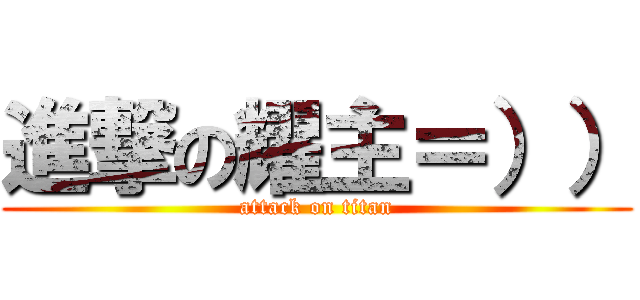 進撃の耀主＝）） (attack on titan)