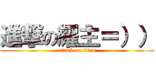 進撃の耀主＝）） (attack on titan)