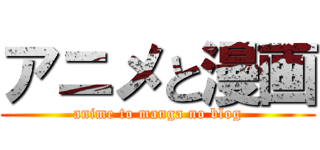 アニメと漫画 (anime to manga no blog)