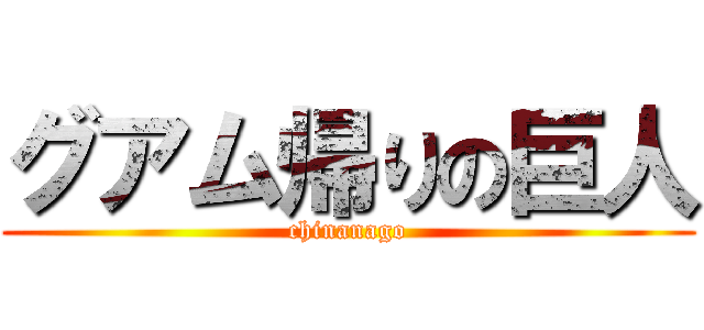 グアム帰りの巨人 (chinanago)