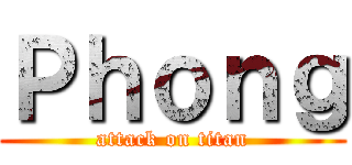 Ｐｈｏｎｇ (attack on titan)