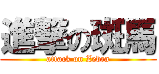 進撃の斑馬 (attack on Zebra)