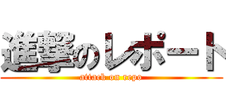 進撃のレポート (attack on repo)