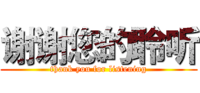 谢谢您的聆听 (thank you for listening)