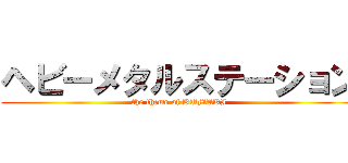 ヘビーメタルステーション (the theme of KUMAKI)