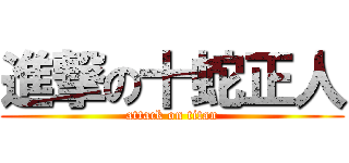 進撃の十蛇正人 (attack on titan)