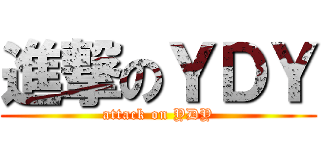 進撃のＹＤＹ (attack on YDY)