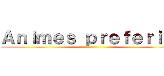 Ａｎｉｍｅｓ ｐｒｅｆｅｒｉｔｓ ()