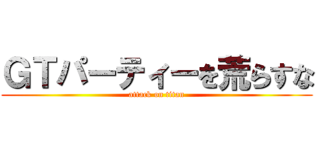 ＧＴパーティーを荒らすな (attack on titan)