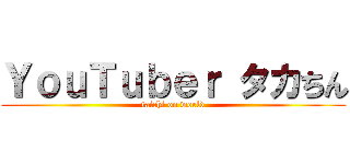 ＹｏｕＴｕｂｅｒ タカちん (taichi on world)