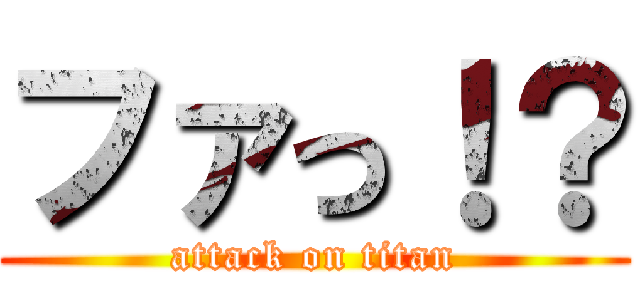 ファっ！？ (attack on titan)