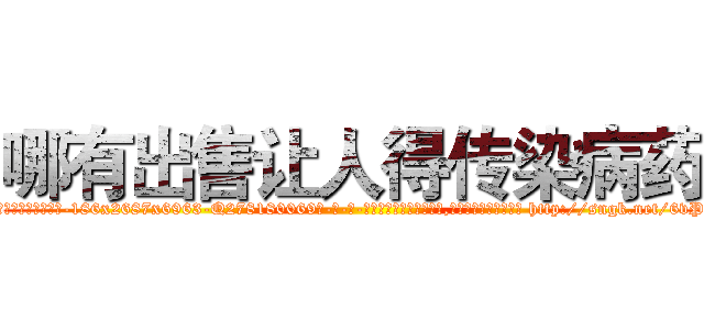 哪有出售让人得传染病药 (哪有出售让人得传染病药【电-186x2687x6963-Q278180069元-吉-药-业】我们做的是长期生意,靠的是老客户长期支持 http://sngk.net/6vPxsy
)