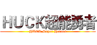 ＨＵＣＫ超能勇者 (HUCK Super Heroes)