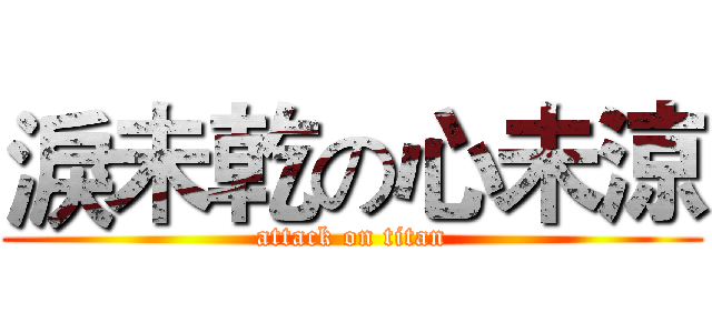 淚未乾の心未涼 (attack on titan)