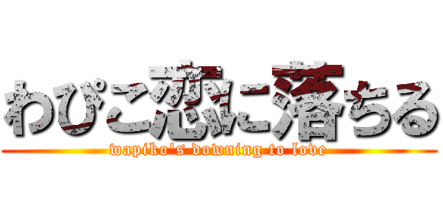 わぴこ恋に落ちる (wapiko's downing to love)