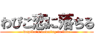 わぴこ恋に落ちる (wapiko's downing to love)