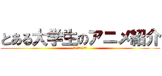 とある大学生のアニメ紹介 (俺的っランキング)