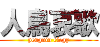 人鳥哀歌 (penguin elegy)