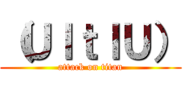 （ＵｌｔｌＵ） (attack on titan)