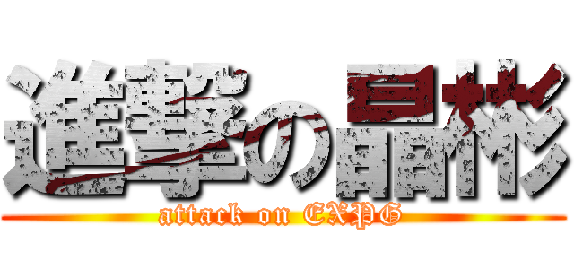 進撃の晶彬 (attack on EXPG)