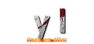ｙｌ (attack on titan)