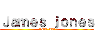 Ｊａｍｅｓ ｊｏｎｅｓ (james jones)