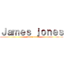 Ｊａｍｅｓ ｊｏｎｅｓ (james jones)