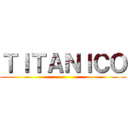 ＴＩＴＡＮＩＣＯ ()