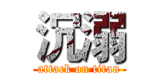 沉溺 (attack on titan)