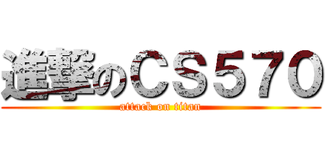 進撃のＣＳ５７０ (attack on titan)