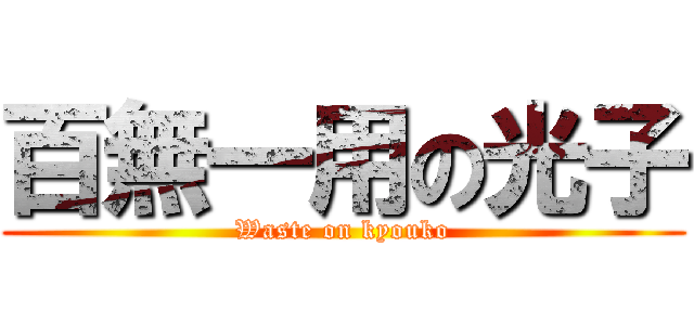 百無一用の光子 (Waste on kyouko)