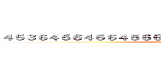 ４５３６４５６４５６４５６６４５６４５６４５６４５６４５６４５ (645645645646456)