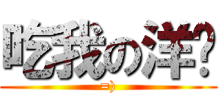 吃我の洋蔥 (=))