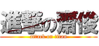 進撃の齋俊 (attack on titan)