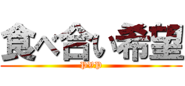 食べ合い希望 (PVP)