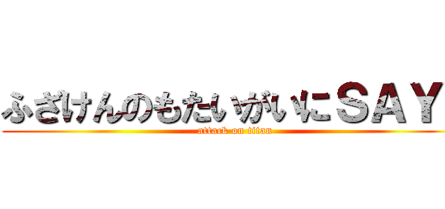 ふざけんのもたいがいにＳＡＹよ (attack on titan)