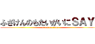 ふざけんのもたいがいにＳＡＹよ (attack on titan)