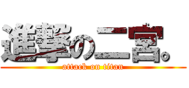 進撃の二宮。 (attack on titan)