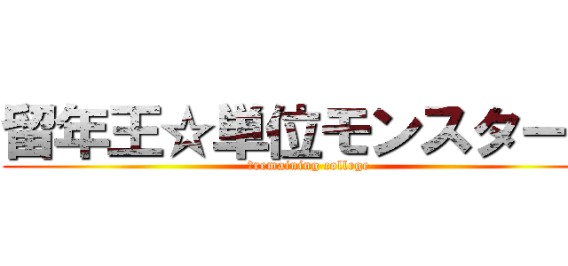 留年王☆単位モンスターズ (	remaining college)
