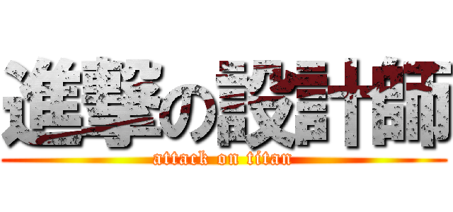 進撃の設計師 (attack on titan)