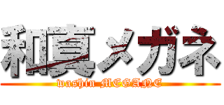 和真メガネ (washin MEGANE)