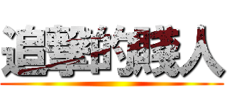 追撃的賤人 ()