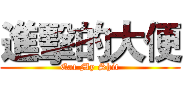進擊的大便 (Eat My Shit)
