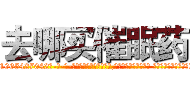 去哪买催眠药 (去哪买催眠药【电-话151x68344x817-Q1065427042元-吉-药-业】我们做的是长期生意,靠的是老客户长期支持 去哪买催眠药在发表了一篇http://sngk.net/Tuqmmy

参考消息网我们做的是长期生意,靠的是老客户长期支持也许我们早该意识到，就连鲍勃·霍斯金斯（金球奖戏剧类电影男主角 
)