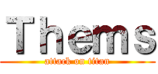 Ｔｈｅｍｓ (attack on titan)