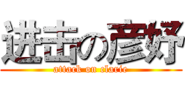 进击の彦妤 (attack on clarie)