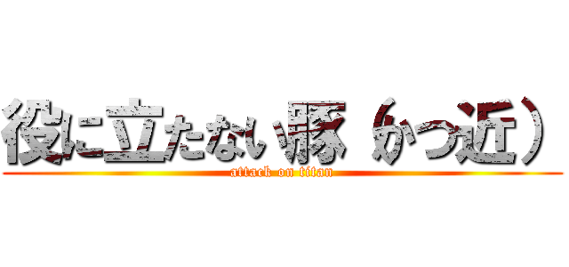 役に立たない豚（かつ近） (attack on titan)
